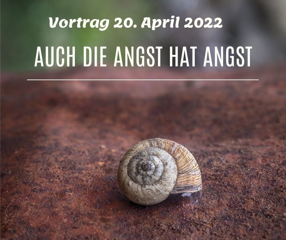 Mi 20. April 2022 Vortrag: Auch die Angst hat Angst